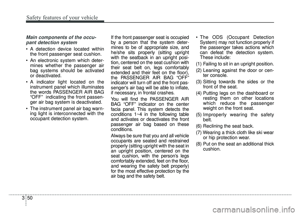KIA SOUL 2017  Owners Manual Safety features of your vehicle
50
3
Main components of the occu-
pant detection system
 A detection device located within the front passenger seat cushion.
 An electronic system which deter- mines wh