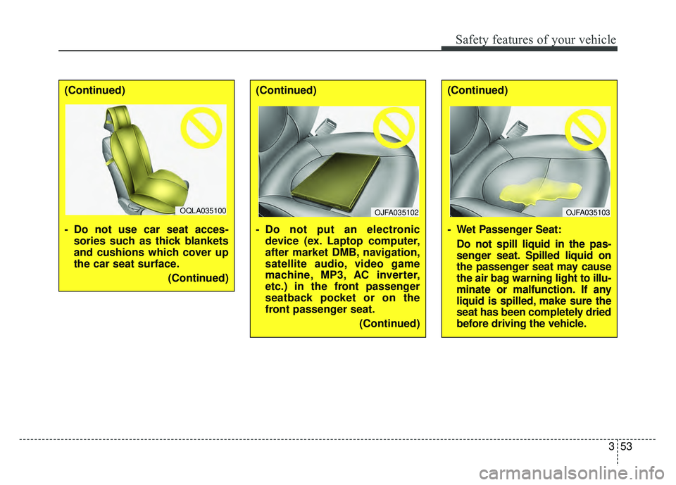 KIA SOUL 2017 Manual PDF 353
Safety features of your vehicle
(Continued)
- Do not use car seat acces-sories such as thick blankets
and cushions which cover up
the car seat surface.
(Continued)
OQLA035100
(Continued)
- Do not 