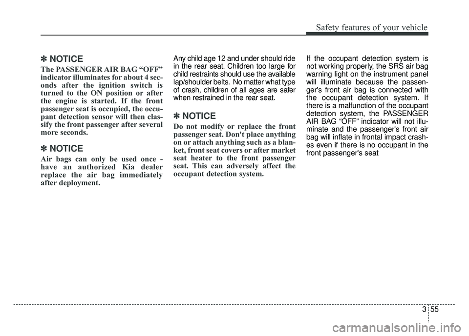 KIA SOUL 2017 Manual PDF 355
Safety features of your vehicle
✽
✽NOTICE
The PASSENGER AIR BAG “OFF”
indicator illuminates for about 4 sec-
onds after the ignition switch is
turned to the ON position or after
the engine