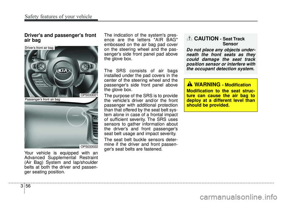 KIA SOUL 2017  Owners Manual Safety features of your vehicle
56
3
Drivers and passengers front
air bag
Your vehicle is equipped with an
Advanced Supplemental Restraint
(Air Bag) System and lap/shoulder
belts at both the driver 