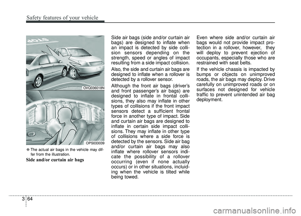 KIA SOUL 2017 Manual Online Safety features of your vehicle
64
3
Side and/or curtain air bags Side air bags (side and/or curtain air
bags) are designed to inflate when
an impact is detected by side colli-
sion sensors depending 