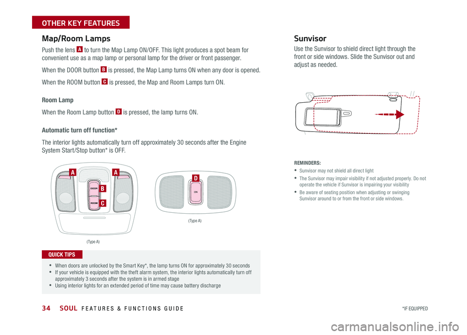 KIA SOUL 2017  Features and Functions Guide 34
Map/Room Lamps
Push the lens A to turn the Map Lamp ON/OFF  This light produces a spot beam for 
convenient use as a map lamp or personal lamp for the driver or front passenger  
When the DOOR butt
