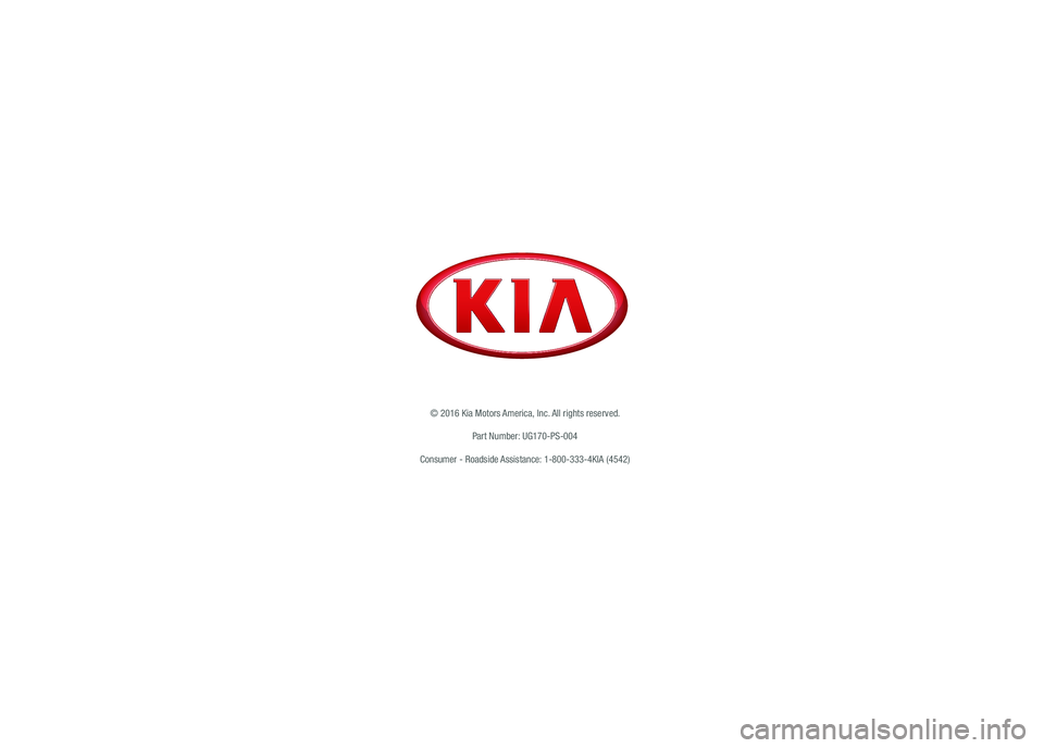 KIA SOUL 2017  Features and Functions Guide *IF  EQUIPPED
© 2016 Kia Motors America,  Inc. All rights reserved.
Part Number: UG170-PS-004
Consumer - Roadside Assistance: 1-800-333-4KIA (4542)              
