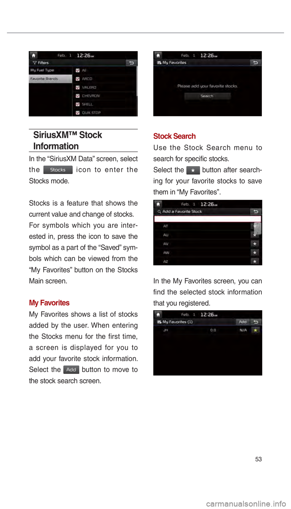 KIA SOUL 2017  Navigation System Quick Reference Guide 53
SiriusXM™ Stock 
Information
In the “SiriusXM Data” screen, select 
the 
0036005700520046004E0056 icon to enter the 
Stocks mode. 
Stocks is a feature that shows the 
current value and change
