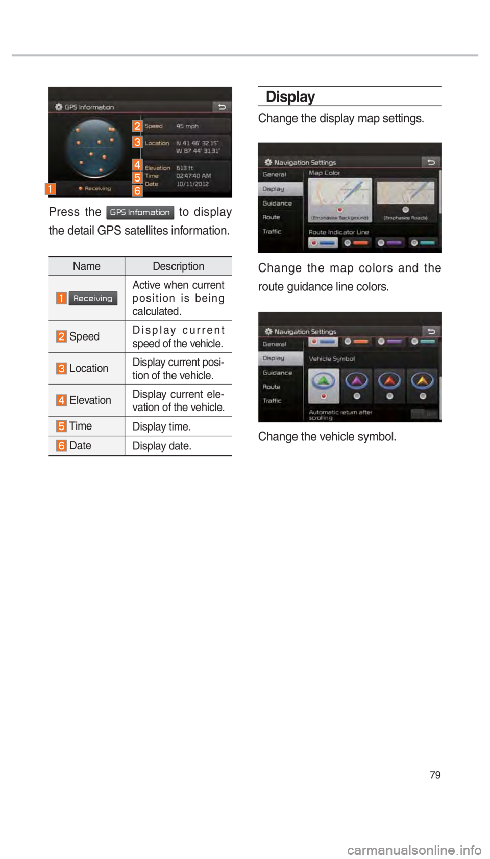 KIA SOUL 2017  Navigation System Quick Reference Guide 79
Display
Change the display map settings.
Change the map colors and the 
route guidance line colors.
Change the vehicle symbol.
Press the 002A003300360003002C005100490052005000440057004C00520051 to 