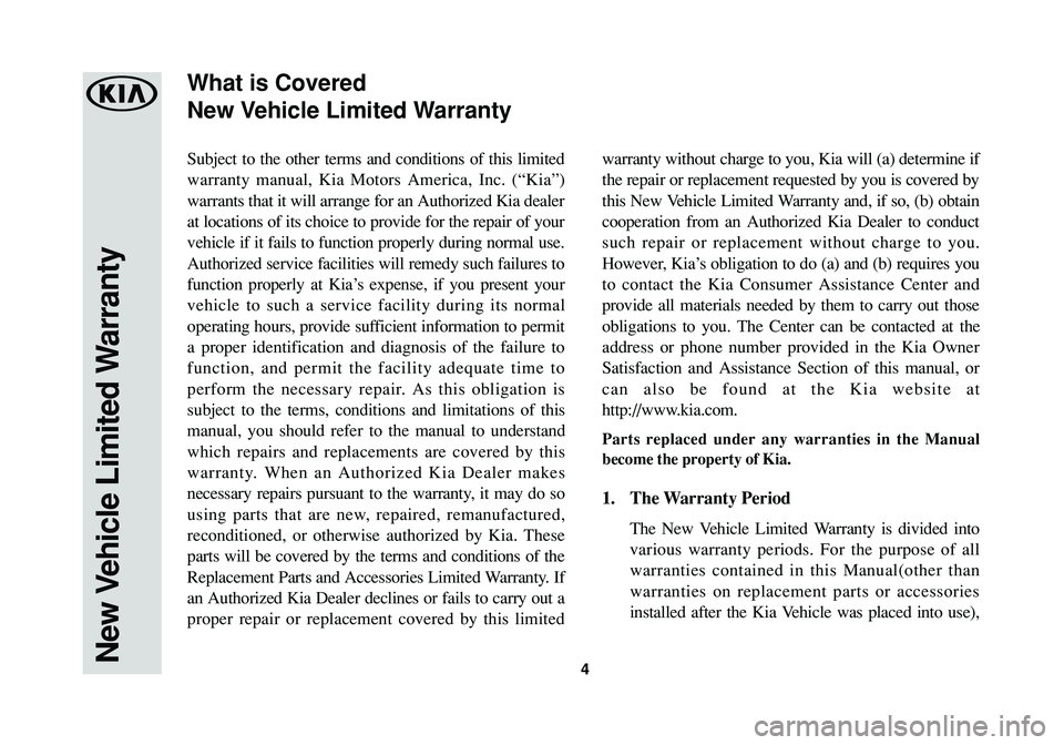 KIA SOUL 2017  Warranty and Consumer Information Guide 4
Subject to the other terms and conditions of this limited
warranty manual, Kia Motors America, Inc. (“Kia”)
warrants that it will arrange for an Authorized Kia dealer
at locations of its choice 