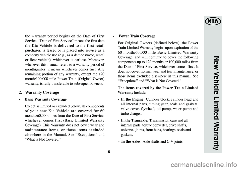 KIA SOUL 2017 Warranty and Consumer Information Guide 5
the warranty period begins on the Date of First
Service. “Date of First Service” means the first date
the Kia Vehicle is delivered to the first retail
purchaser, is leased or is placed into serv KIA SOUL 2017 Warranty and Consumer Information Guide 5
the warranty period begins on the Date of First
Service. “Date of First Service” means the first date
the Kia Vehicle is delivered to the first retail
purchaser, is leased or is placed into serv