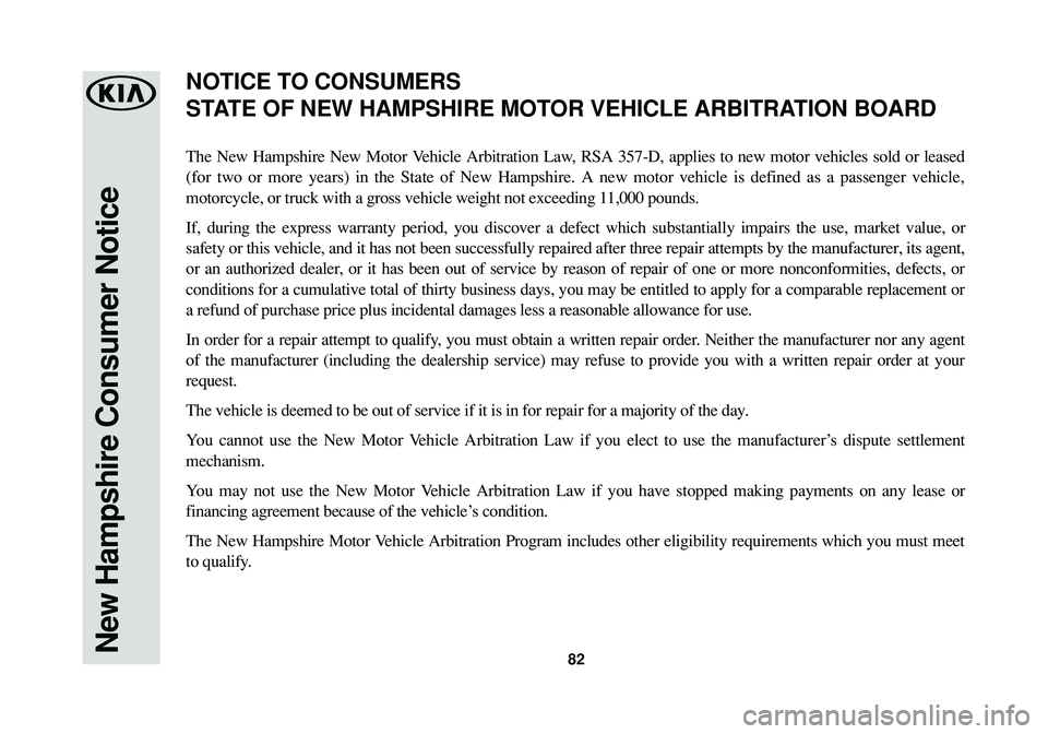 KIA SOUL 2017  Warranty and Consumer Information Guide 82New Hampshire Consumer Notice
The New Hampshire New Motor Vehicle Arbitration Law, RSA 357-D, applies to new motor vehicles sold or leased
(for two or more years) in the State of New Hampshire. A ne