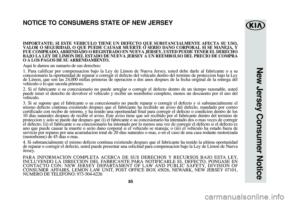 KIA SOUL 2017  Warranty and Consumer Information Guide New Jersey Consumer Notice
85
IMPORTANTE: SI ESTE VEHICULO TIENE UN DEFECTO QUE SUBSTANCIALMENTE AFECTA SU USO,
VALOR O SEGURIDAD, O QUE PUEDE CAUSAR MUERTE O SERIO DANO CORPORAL SI SE MANEJA, Y
FUE C