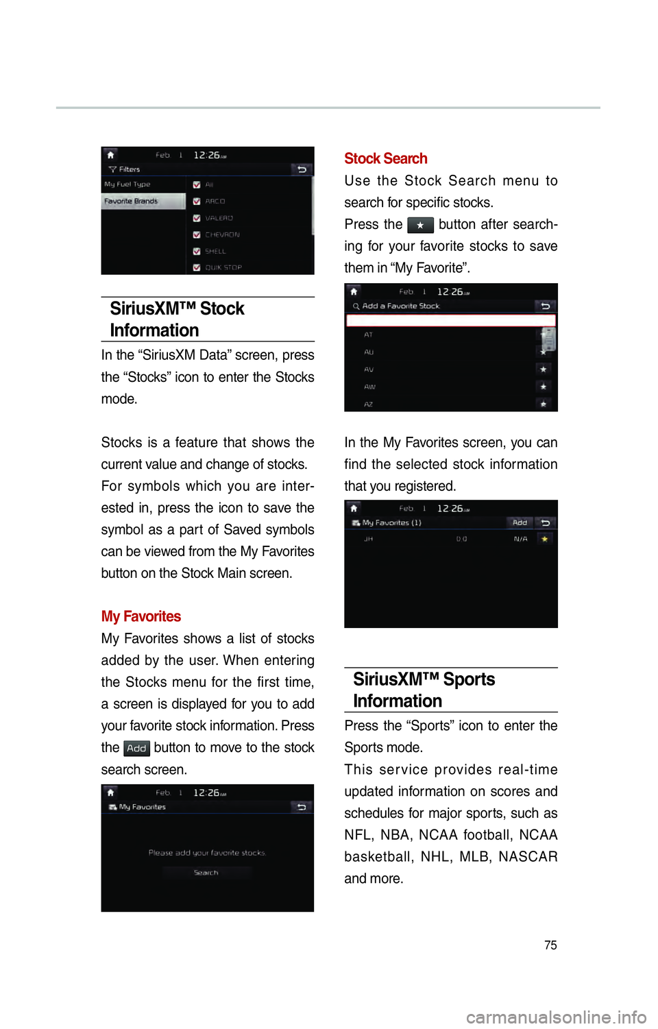 KIA SOUL 2016 Navigation System Quick Reference Guide 75
SiriusXM™ Stock
Information
In the “SiriusXM Data” screen, press
the “Stocks” icon to enter the Stocks
mode.
Stocks is a feature that shows the
current value and change of stocks.
Fo KIA SOUL 2016 Navigation System Quick Reference Guide 75
SiriusXM™ Stock
Information
In the “SiriusXM Data” screen, press
the “Stocks” icon to enter the Stocks
mode.
Stocks is a feature that shows the
current value and change of stocks.
Fo