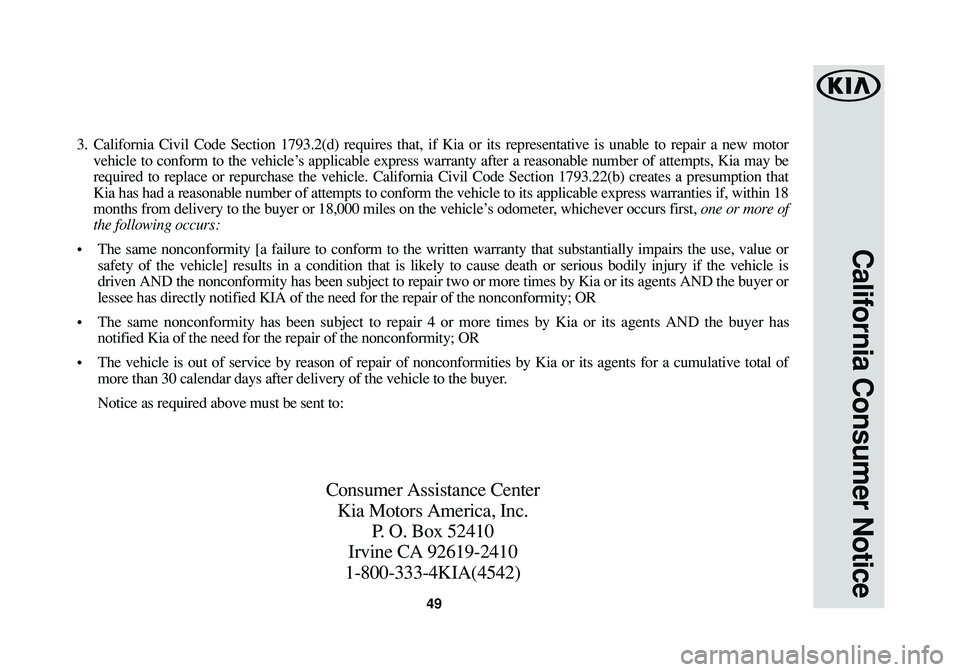 KIA SOUL 2016 Warranty and Consumer Information Guide 49
California Consumer Notice
3. California Civil Code Section 1793.2(d) requires that, if Kia or its representative is unable to repair a new motor
vehicle to conform to the vehicle’s applicable ex KIA SOUL 2016 Warranty and Consumer Information Guide 49
California Consumer Notice
3. California Civil Code Section 1793.2(d) requires that, if Kia or its representative is unable to repair a new motor
vehicle to conform to the vehicle’s applicable ex