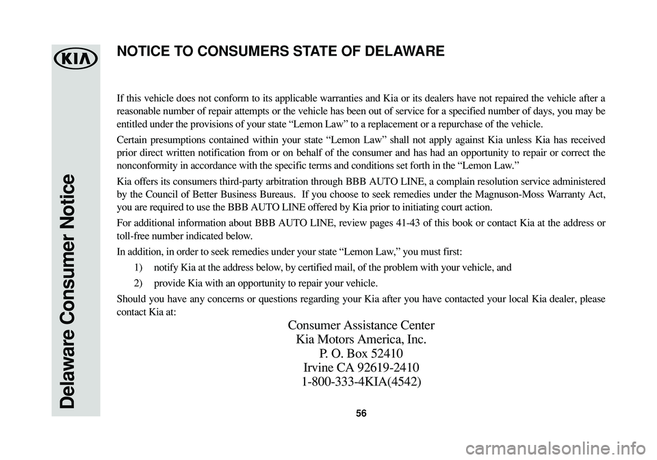 KIA SOUL 2016 Warranty and Consumer Information Guide 56Delaware Consumer Notice
If this vehicle does not conform to its applicable warranties and Kia or its dealers have not repaired the vehicle after a
reasonable number of repair attempts or the vehicl KIA SOUL 2016 Warranty and Consumer Information Guide 56Delaware Consumer Notice
If this vehicle does not conform to its applicable warranties and Kia or its dealers have not repaired the vehicle after a
reasonable number of repair attempts or the vehicl