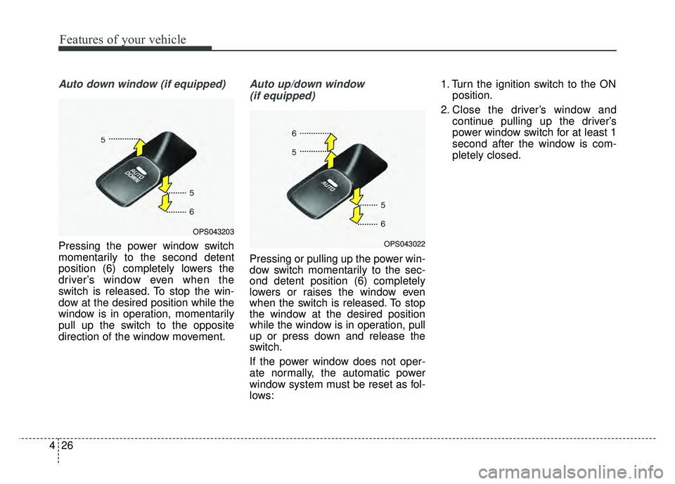 KIA SOUL 2015 Owners Manual Features of your vehicle
26
4
Auto down window (if equipped)
Pressing the power window switch
momentarily to the second detent
position (6) completely lowers the
driver’s window even when the
switc KIA SOUL 2015 Owners Manual Features of your vehicle
26
4
Auto down window (if equipped)
Pressing the power window switch
momentarily to the second detent
position (6) completely lowers the
driver’s window even when the
switc