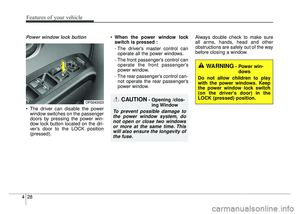 KIA SOUL 2015 Owners Manual Features of your vehicle
28
4
Power window lock button
The driver can disable the power
window switches on the passenger
doors by pressing the power win-
dow lock button located on the dri-
ver’s d KIA SOUL 2015 Owners Manual Features of your vehicle
28
4
Power window lock button
The driver can disable the power
window switches on the passenger
doors by pressing the power win-
dow lock button located on the dri-
ver’s d
