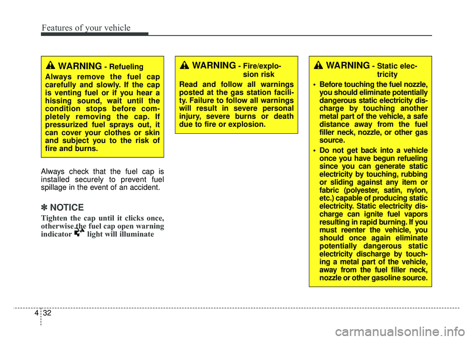 KIA SOUL 2015 Owners Manual Features of your vehicle
32
4
Always check that the fuel cap is
installed securely to prevent fuel
spillage in the event of an accident.
✽ ✽
NOTICE
Tighten the cap until it clicks once,
otherwise KIA SOUL 2015 Owners Manual Features of your vehicle
32
4
Always check that the fuel cap is
installed securely to prevent fuel
spillage in the event of an accident.
✽ ✽
NOTICE
Tighten the cap until it clicks once,
otherwise