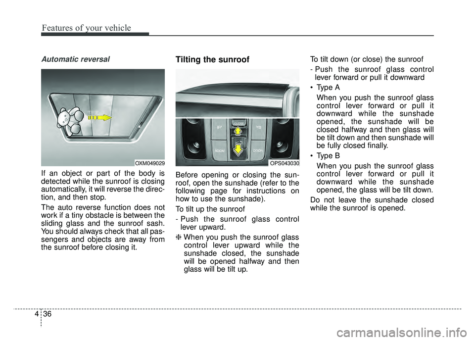 KIA SOUL 2015 Owners Manual Features of your vehicle
36
4
Automatic reversal
If an object or part of the body is
detected while the sunroof is closing
automatically, it will reverse the direc-
tion, and then stop.
The auto rever KIA SOUL 2015 Owners Manual Features of your vehicle
36
4
Automatic reversal
If an object or part of the body is
detected while the sunroof is closing
automatically, it will reverse the direc-
tion, and then stop.
The auto rever
