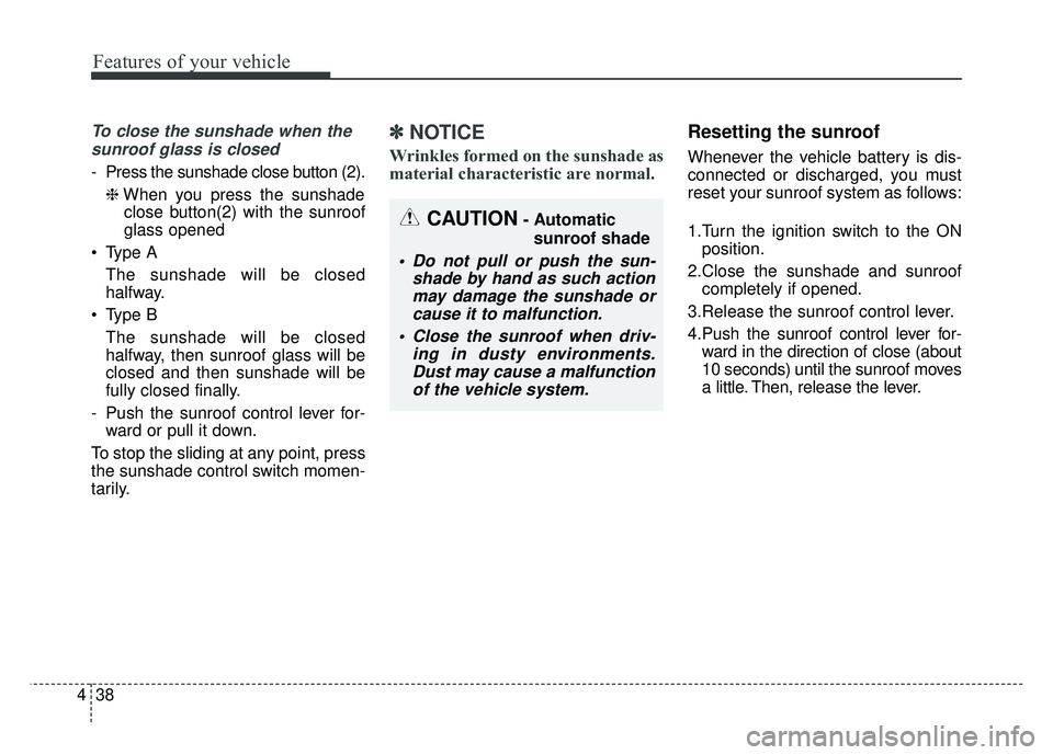 KIA SOUL 2015 Owners Manual Features of your vehicle
38
4
To close the sunshade when the
sunroof glass is closed
- Press the sunshade close button (2).
❈ When you press the sunshade
close button(2) with the sunroof
glass opene KIA SOUL 2015 Owners Manual Features of your vehicle
38
4
To close the sunshade when the
sunroof glass is closed
- Press the sunshade close button (2).
❈ When you press the sunshade
close button(2) with the sunroof
glass opene