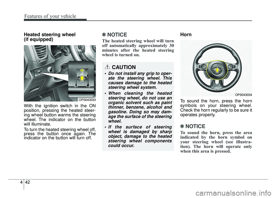 KIA SOUL 2015 Owners Manual Features of your vehicle
42
4
Heated steering wheel
(if equipped)
With the ignition switch in the ON
position, pressing the heated steer-
ing wheel button warms the steering
wheel. The indicator on t KIA SOUL 2015 Owners Manual Features of your vehicle
42
4
Heated steering wheel
(if equipped)
With the ignition switch in the ON
position, pressing the heated steer-
ing wheel button warms the steering
wheel. The indicator on t