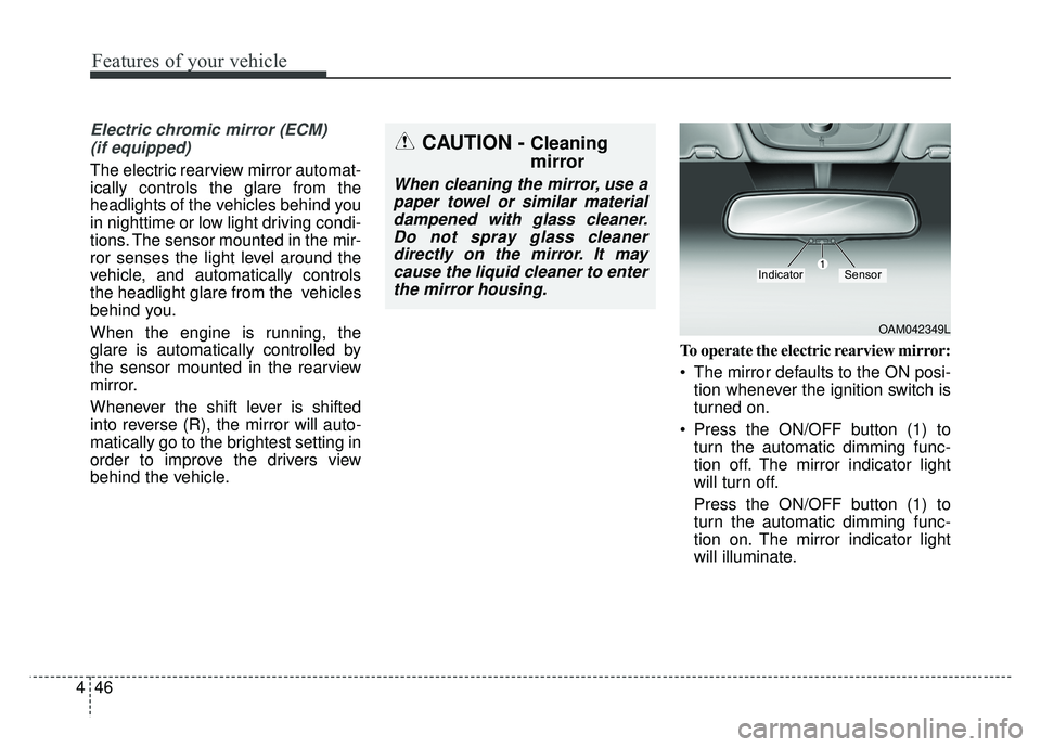 KIA SOUL 2015 Owners Manual Features of your vehicle
46
4
Electric chromic mirror (ECM)
(if equipped)
The electric rearview mirror automat-
ically controls the glare from the
headlights of the vehicles behind you
in nighttime o KIA SOUL 2015 Owners Manual Features of your vehicle
46
4
Electric chromic mirror (ECM)
(if equipped)
The electric rearview mirror automat-
ically controls the glare from the
headlights of the vehicles behind you
in nighttime o