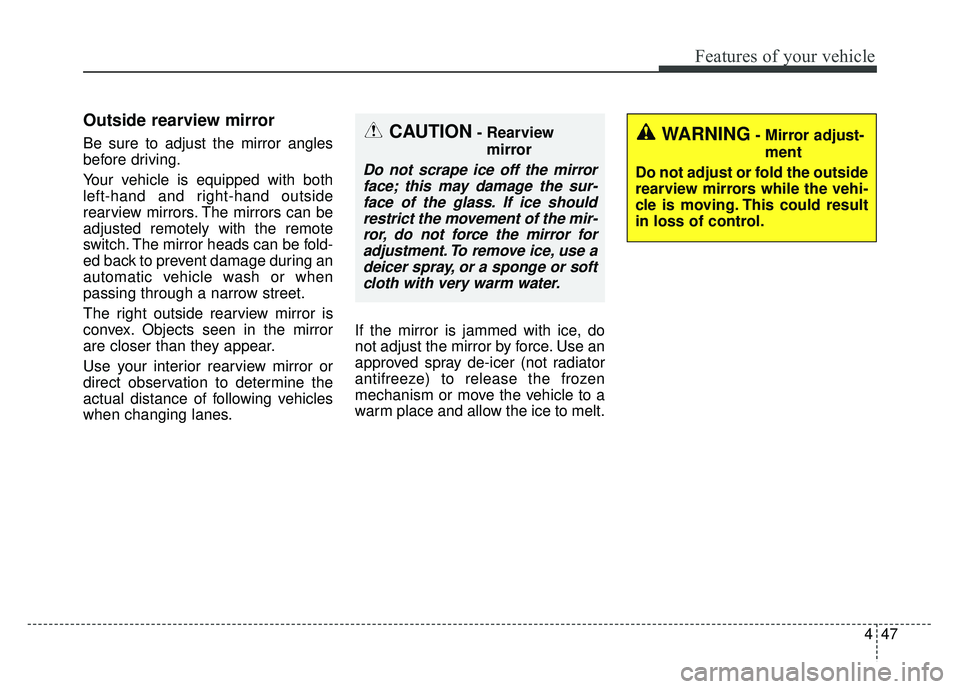 KIA SOUL 2015 Owners Manual 447
Features of your vehicle
Outside rearview mirror
Be sure to adjust the mirror angles
before driving.
Your vehicle is equipped with both
left-hand and right-hand outside
rearview mirrors. The mirro KIA SOUL 2015 Owners Manual 447
Features of your vehicle
Outside rearview mirror
Be sure to adjust the mirror angles
before driving.
Your vehicle is equipped with both
left-hand and right-hand outside
rearview mirrors. The mirro