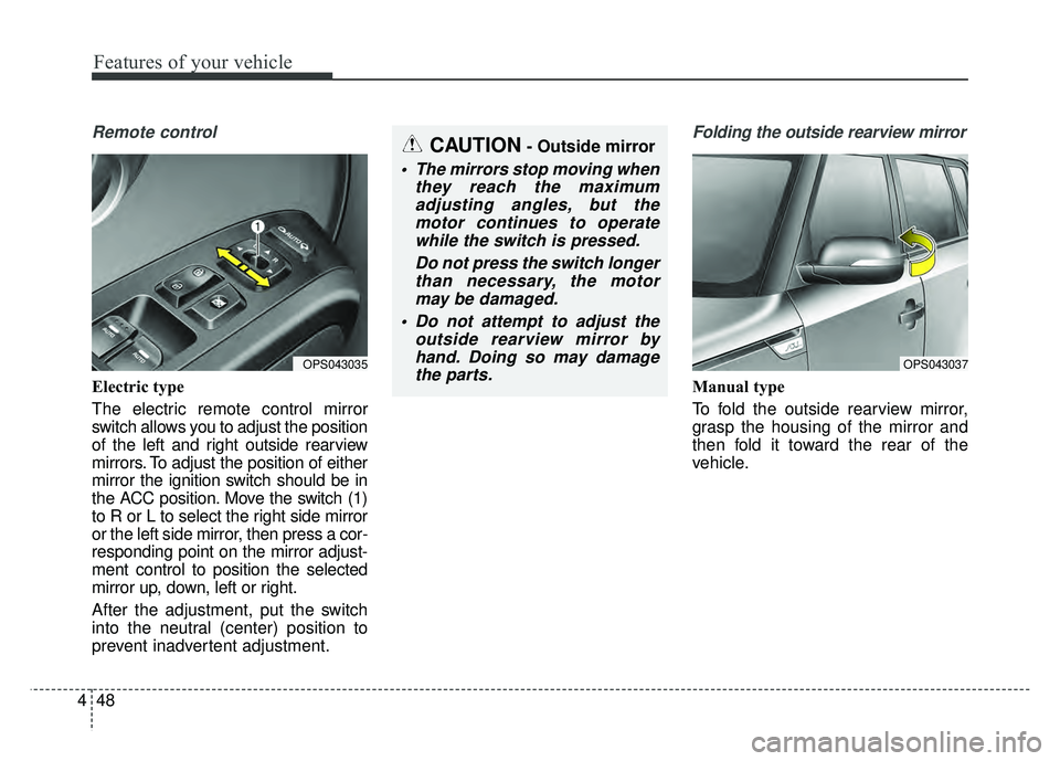 KIA SOUL 2015 Owners Manual Features of your vehicle
48
4
Remote control
Electric type
The electric remote control mirror
switch allows you to adjust the position
of the left and right outside rearview
mirrors. To adjust the pos KIA SOUL 2015 Owners Manual Features of your vehicle
48
4
Remote control
Electric type
The electric remote control mirror
switch allows you to adjust the position
of the left and right outside rearview
mirrors. To adjust the pos