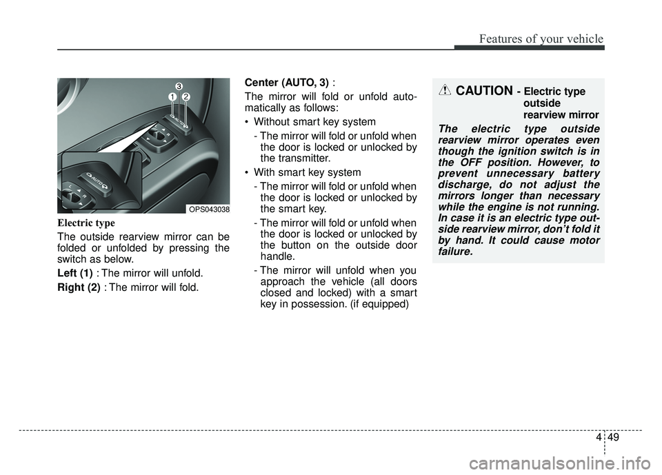KIA SOUL 2015 Owners Manual 449
Features of your vehicle
Electric type
The outside rearview mirror can be
folded or unfolded by pressing the
switch as below.
Left (1): The mirror will unfold.
Right (2) : The mirror will fold. C KIA SOUL 2015 Owners Manual 449
Features of your vehicle
Electric type
The outside rearview mirror can be
folded or unfolded by pressing the
switch as below.
Left (1): The mirror will unfold.
Right (2) : The mirror will fold. C