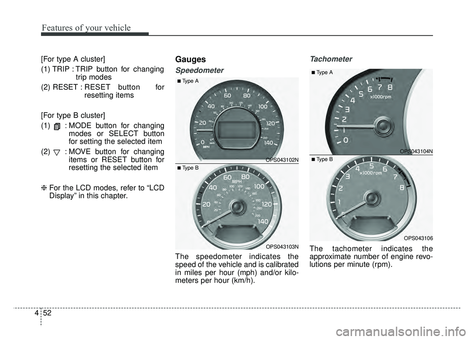 KIA SOUL 2015  Owners Manual Features of your vehicle
52
4
[For type A cluster]
(1) TRIP : TRIP button for changing
trip modes
(2) RESET : RESET button  for
resetting items
[For type B cluster]
(1)  : MODE button for changing mod