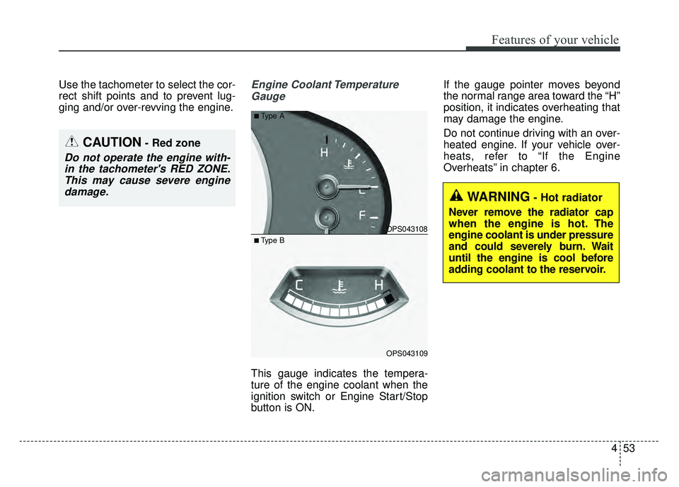 KIA SOUL 2015 Owners Manual 453
Features of your vehicle
Use the tachometer to select the cor-
rect shift points and to prevent lug-
ging and/or over-revving the engine.Engine Coolant TemperatureGauge
This gauge indicates the te KIA SOUL 2015 Owners Manual 453
Features of your vehicle
Use the tachometer to select the cor-
rect shift points and to prevent lug-
ging and/or over-revving the engine.Engine Coolant TemperatureGauge
This gauge indicates the te