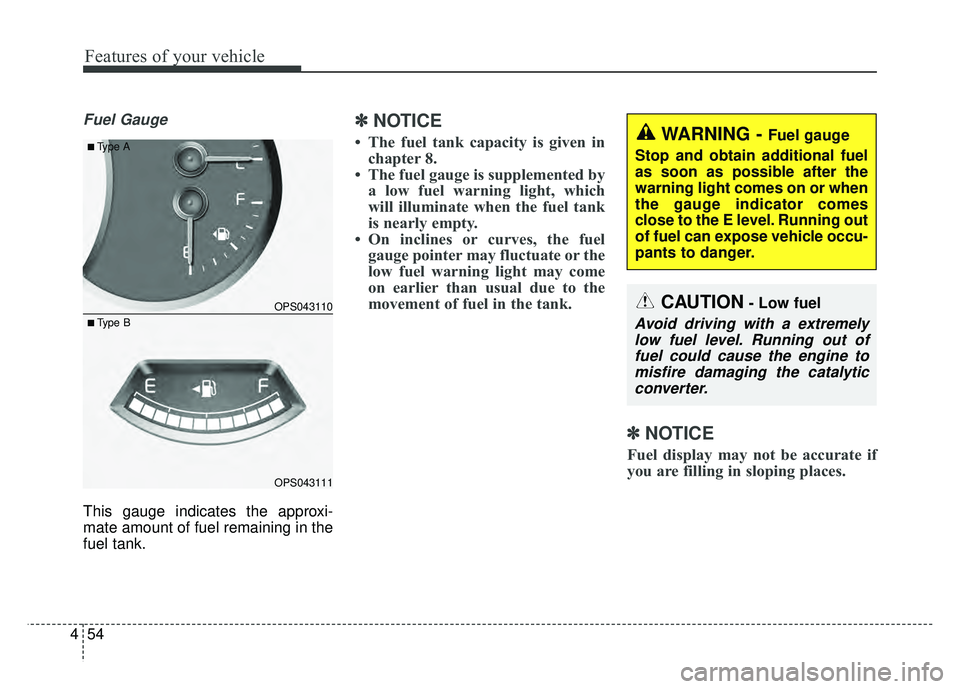 KIA SOUL 2015 Owners Manual Features of your vehicle
54
4
Fuel Gauge
This gauge indicates the approxi-
mate amount of fuel remaining in the
fuel tank.
✽ ✽
NOTICE
• The fuel tank capacity is given in
chapter 8.
• The fuel KIA SOUL 2015 Owners Manual Features of your vehicle
54
4
Fuel Gauge
This gauge indicates the approxi-
mate amount of fuel remaining in the
fuel tank.
✽ ✽
NOTICE
• The fuel tank capacity is given in
chapter 8.
• The fuel