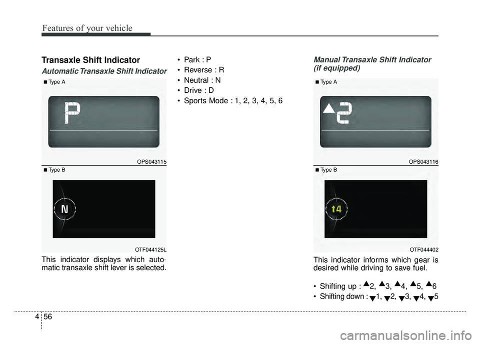 KIA SOUL 2015 Owners Manual Features of your vehicle
56
4
Transaxle Shift Indicator
Automatic Transaxle Shift Indicator
This indicator displays which auto-
matic transaxle shift lever is selected.
Reverse : R
Neutral : N
Sp KIA SOUL 2015 Owners Manual Features of your vehicle
56
4
Transaxle Shift Indicator
Automatic Transaxle Shift Indicator
This indicator displays which auto-
matic transaxle shift lever is selected.
Reverse : R
Neutral : N
Sp