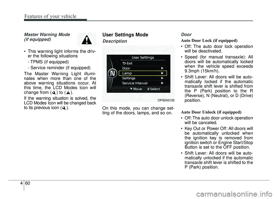KIA SOUL 2015 Owners Manual Features of your vehicle
60
4
Master Warning Mode
(if equipped)
This warning light informs the driv- er the following situations
- TPMS (if equipped)
- Service reminder (if equipped)
The Master War KIA SOUL 2015 Owners Manual Features of your vehicle
60
4
Master Warning Mode
(if equipped)
This warning light informs the driv- er the following situations
- TPMS (if equipped)
- Service reminder (if equipped)
The Master War