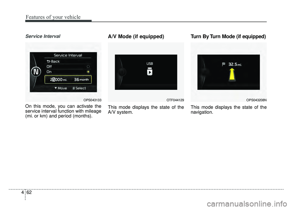 KIA SOUL 2015 Owners Manual Features of your vehicle
62
4
Service Interval
On this mode, you can activate the
service interval function with mileage
(mi. or km) and period (months).
A/V Mode (if equipped)
This mode displays the KIA SOUL 2015 Owners Manual Features of your vehicle
62
4
Service Interval
On this mode, you can activate the
service interval function with mileage
(mi. or km) and period (months).
A/V Mode (if equipped)
This mode displays the