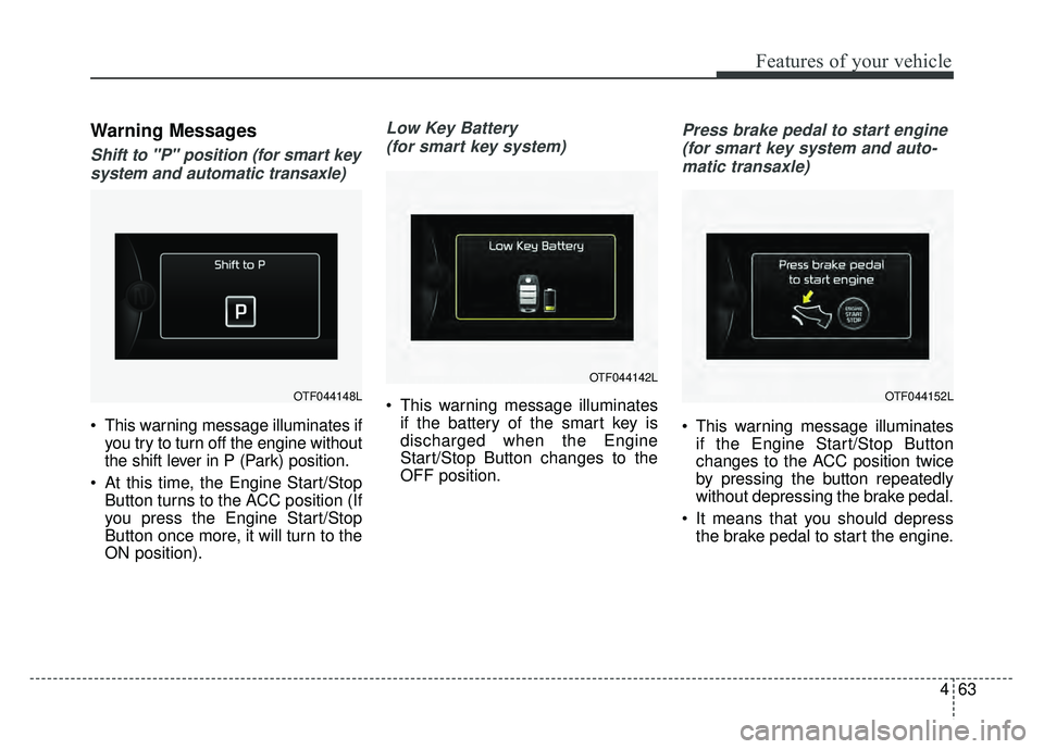KIA SOUL 2015 Owners Manual 463
Features of your vehicle
Warning Messages
Shift to "P" position (for smart keysystem and automatic transaxle)
This warning message illuminates if you try to turn off the engine without
the shift KIA SOUL 2015 Owners Manual 463
Features of your vehicle
Warning Messages
Shift to "P" position (for smart keysystem and automatic transaxle)
This warning message illuminates if you try to turn off the engine without
the shift