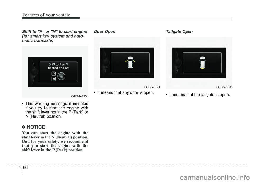 KIA SOUL 2015 Owners Manual Features of your vehicle
66
4
Shift to "P" or "N" to start engine
(for smart key system and auto-matic transaxle)
This warning message illuminates if you try to start the engine with
the shift lever KIA SOUL 2015 Owners Manual Features of your vehicle
66
4
Shift to "P" or "N" to start engine
(for smart key system and auto-matic transaxle)
This warning message illuminates if you try to start the engine with
the shift lever