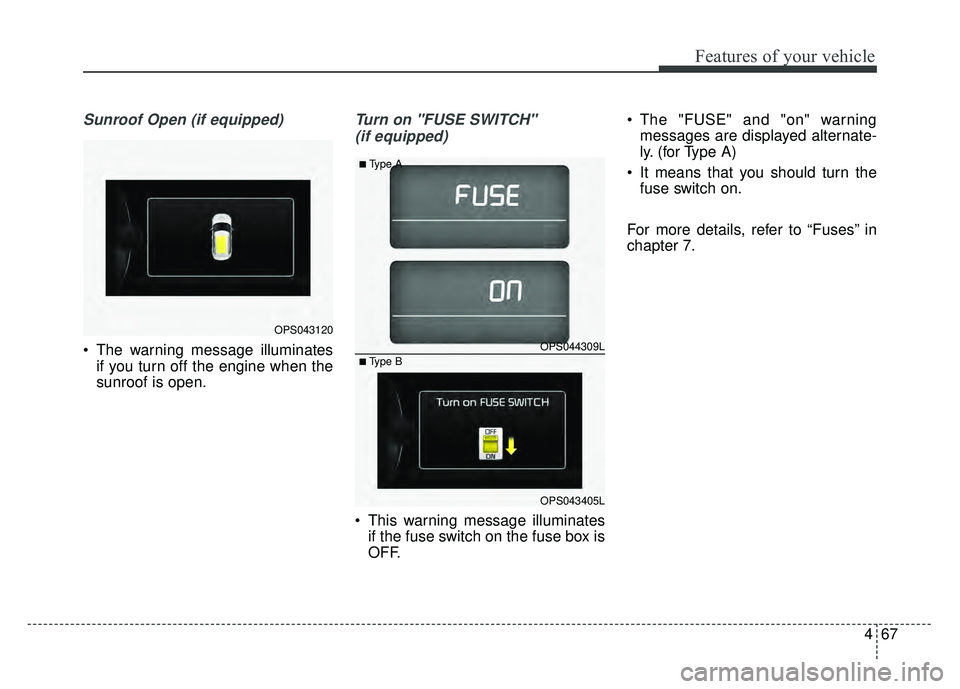 KIA SOUL 2015 Owners Manual 467
Features of your vehicle
Sunroof Open (if equipped)
The warning message illuminatesif you turn off the engine when the
sunroof is open.
Turn on "FUSE SWITCH"
(if equipped)
This warning message KIA SOUL 2015 Owners Manual 467
Features of your vehicle
Sunroof Open (if equipped)
The warning message illuminatesif you turn off the engine when the
sunroof is open.
Turn on "FUSE SWITCH"
(if equipped)
This warning message