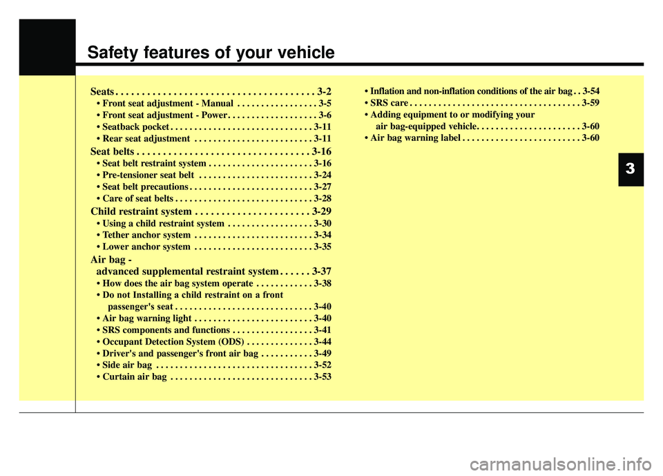 KIA SOUL 2015  Owners Manual Safety features of your vehicle
Seats . . . . . . . . . . . . . . . . . . . . . . . . . . . . . . . . . . . . \
. . 3-2
• Front seat adjustment - Manual . . . . . . . . . . . . . . . . . 3-5
•  Fr