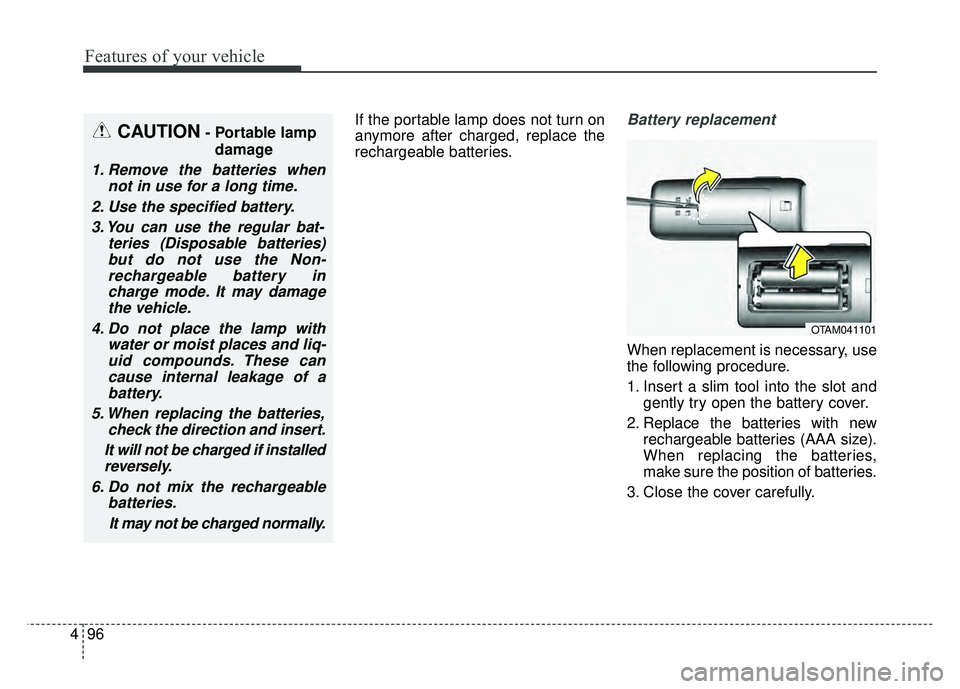 KIA SOUL 2015  Owners Manual Features of your vehicle
96
4
If the portable lamp does not turn on
anymore after charged, replace the
rechargeable batteries.Battery replacement
When replacement is necessary, use
the following proce