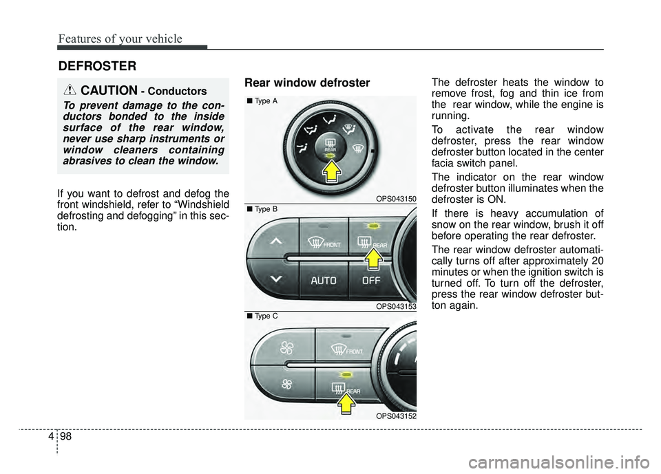 KIA SOUL 2015  Owners Manual Features of your vehicle
98
4
If you want to defrost and defog the
front windshield, refer to “Windshield
defrosting and defogging” in this sec-
tion.
Rear window defrosterThe defroster heats the 