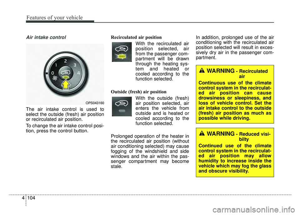 KIA SOUL 2015  Owners Manual Features of your vehicle
104
4
Air intake control 
The air intake control is used to
select the outside (fresh) air position
or recirculated air position.
To change the air intake control posi-
tion, 