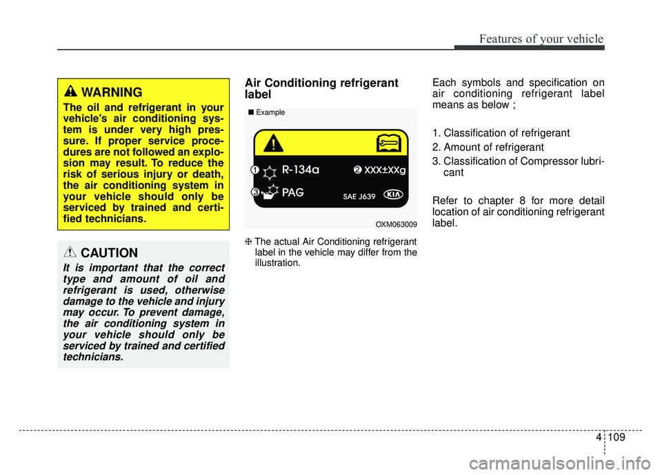 KIA SOUL 2015  Owners Manual 4109
Features of your vehicle
Air Conditioning refrigerant
label
❈The actual Air Conditioning refrigerant
label in the vehicle may differ from the
illustration.
Each symbols and specification on
air