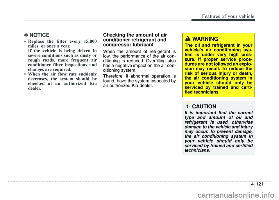 KIA SOUL 2015  Owners Manual 4121
Features of your vehicle
✽
✽NOTICE
• Replace the filter every 15,000
miles  or once a year.
If the vehicle is being driven in
severe conditions such as dusty or
rough roads, more frequent a