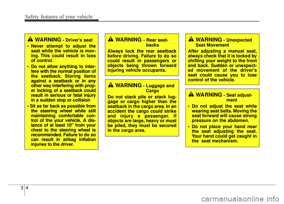 KIA SOUL 2015  Owners Manual Safety features of your vehicle
43
WARNING- Driver’s seat
 Never attempt to adjust the seat while the vehicle is mov-
ing. This could result in loss
of control.
 Do not allow anything to inter- fere