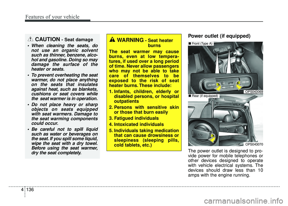 KIA SOUL 2015  Owners Manual Features of your vehicle
136
4
Power outlet (if equipped)
The power outlet is designed to pro-
vide power for mobile telephones or
other devices designed to operate
with vehicle electrical systems. Th