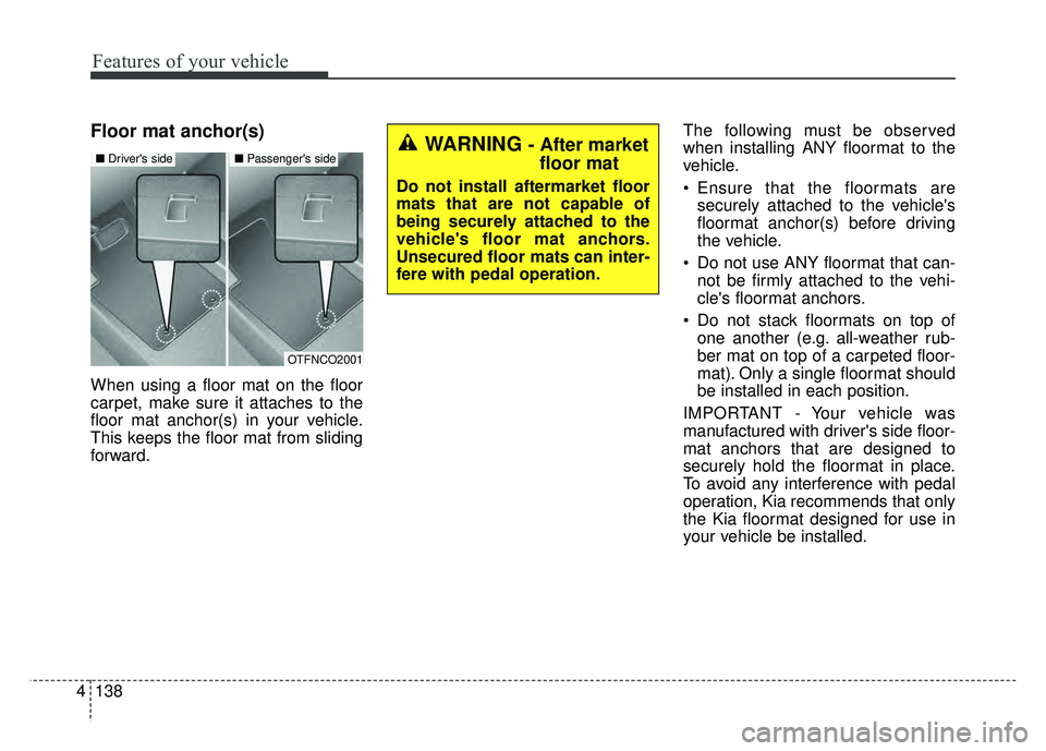 KIA SOUL 2015  Owners Manual Features of your vehicle
138
4
Floor mat anchor(s)
When using a floor mat on the floor
carpet, make sure it attaches to the
floor mat anchor(s) in your vehicle.
This keeps the floor mat from sliding
f