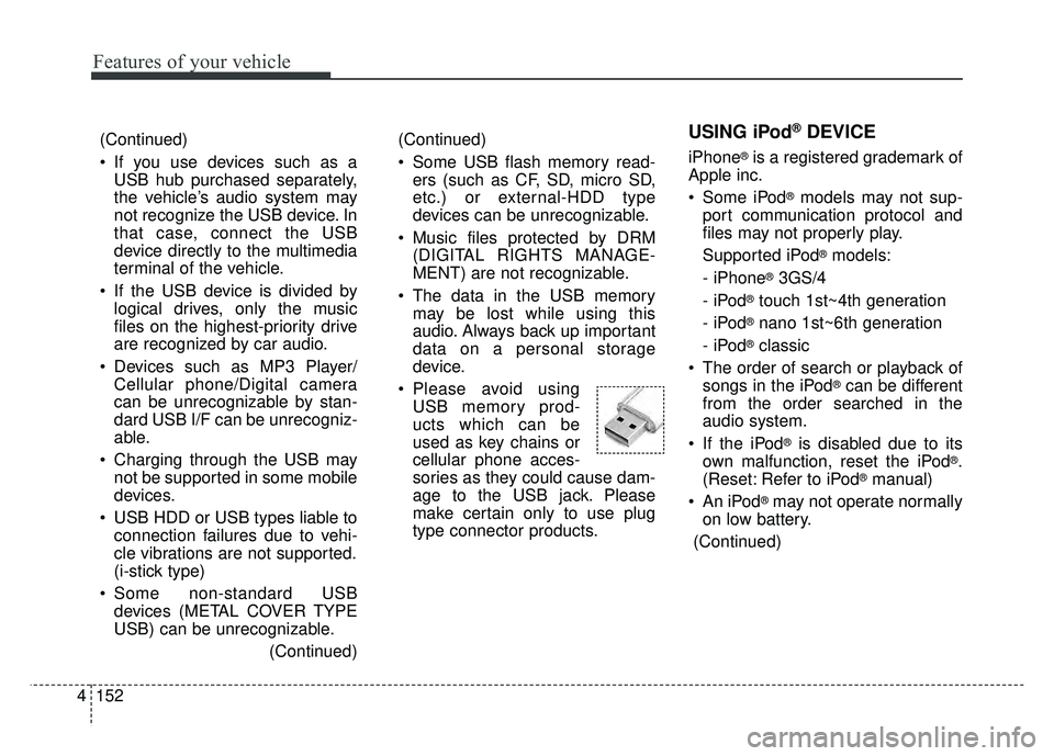 KIA SOUL 2015  Owners Manual Features of your vehicle
152
4
USING iPod®DEVICE
iPhone®is a registered grademark of
Apple inc.
 Some iPod
®models may not sup-
port communication protocol and
files may not properly play.
Supporte