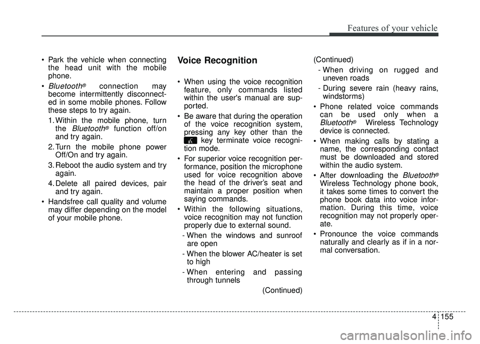 KIA SOUL 2015  Owners Manual 4155
Features of your vehicle
 Park the vehicle when connectingthe head unit with the mobile
phone.

Bluetooth®connection may
become intermittently disconnect-
ed in some mobile phones. Follow
these 
