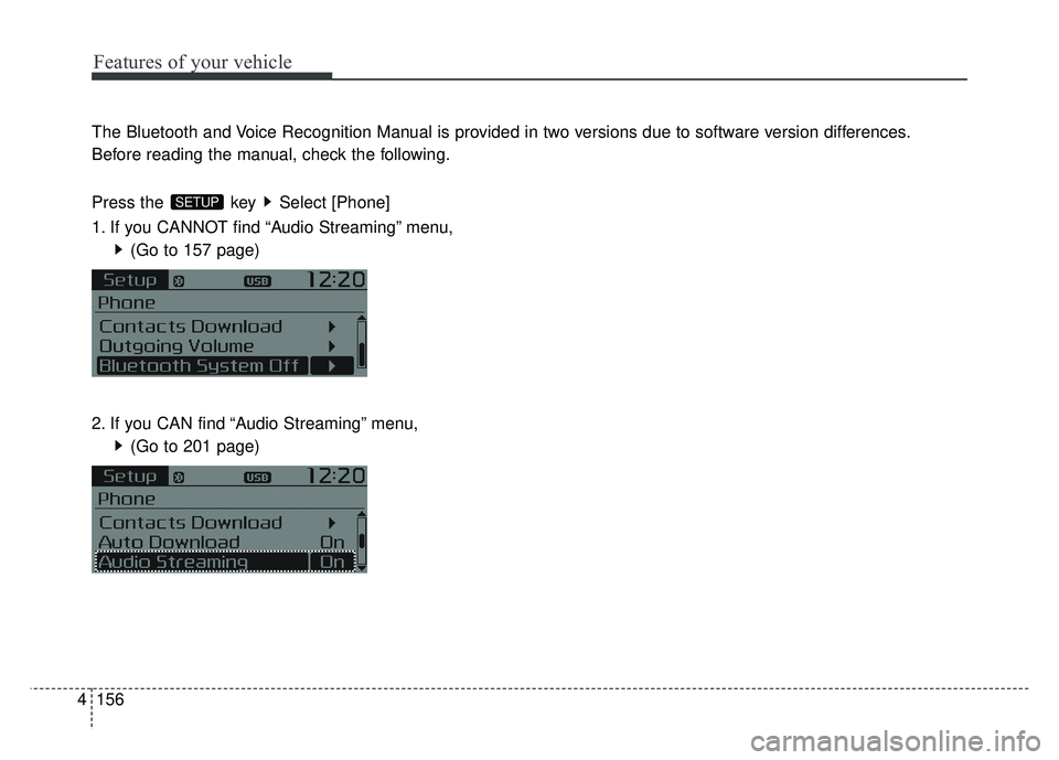 KIA SOUL 2015  Owners Manual Features of your vehicle
156
4
The Bluetooth and Voice Recognition Manual is provided in two versions due to software version differences.
Before reading the manual, check the following.
Press the  ke