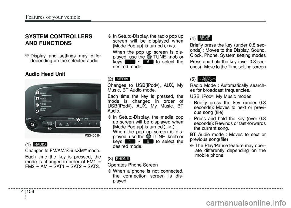 KIA SOUL 2015  Owners Manual Features of your vehicle
158
4
SYSTEM CONTROLLERS
AND FUNCTIONS
❈ Display and settings may differ
depending on the selected audio.
Audio Head Unit
(1) 
Changes to FM/AM/SiriusXMTM mode.
Each time th