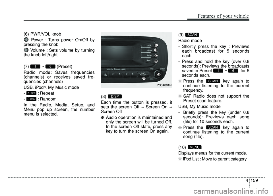 KIA SOUL 2015  Owners Manual 4159
Features of your vehicle
(6) PWR/VOL knobPower : Turns power On/Off by
pressing the knob
Volume : Sets volume by turning
the knob left/right
(7) ~ (Preset)
Radio mode: Saves frequencies
(channels