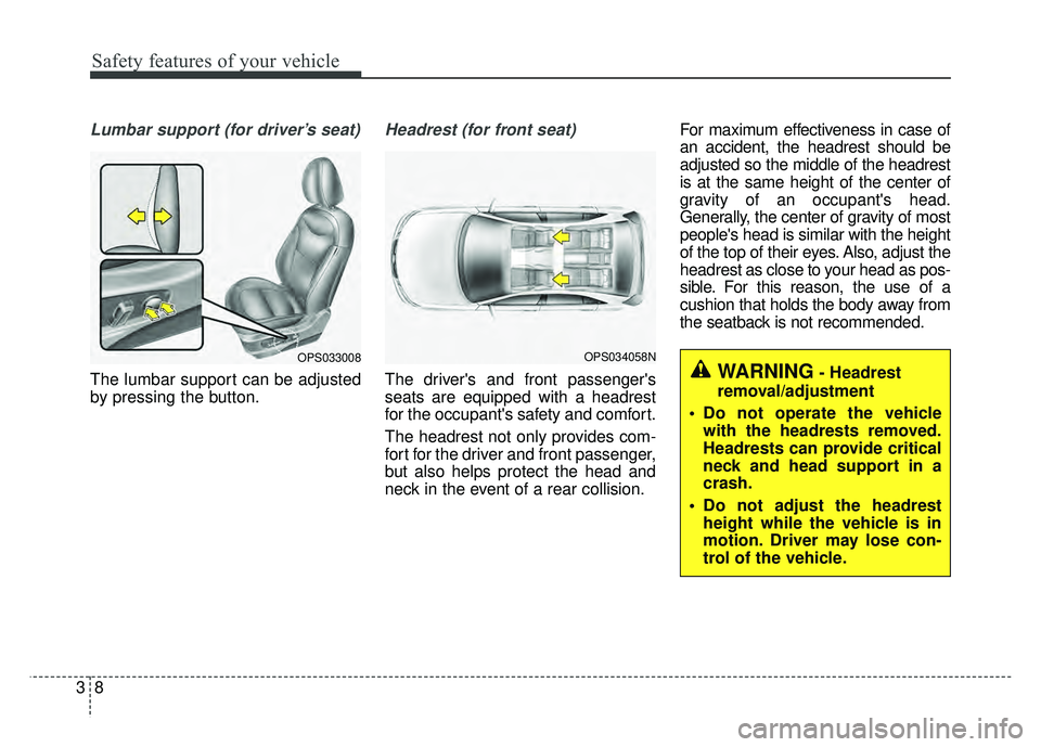 KIA SOUL 2015  Owners Manual Safety features of your vehicle
83
Lumbar support (for driver’s seat)
The lumbar support can be adjusted
by pressing the button.
Headrest (for front seat)
The drivers and front passengers
seats ar